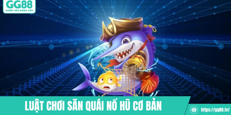 Luật chơi săn quái nổ hũ cơ bản